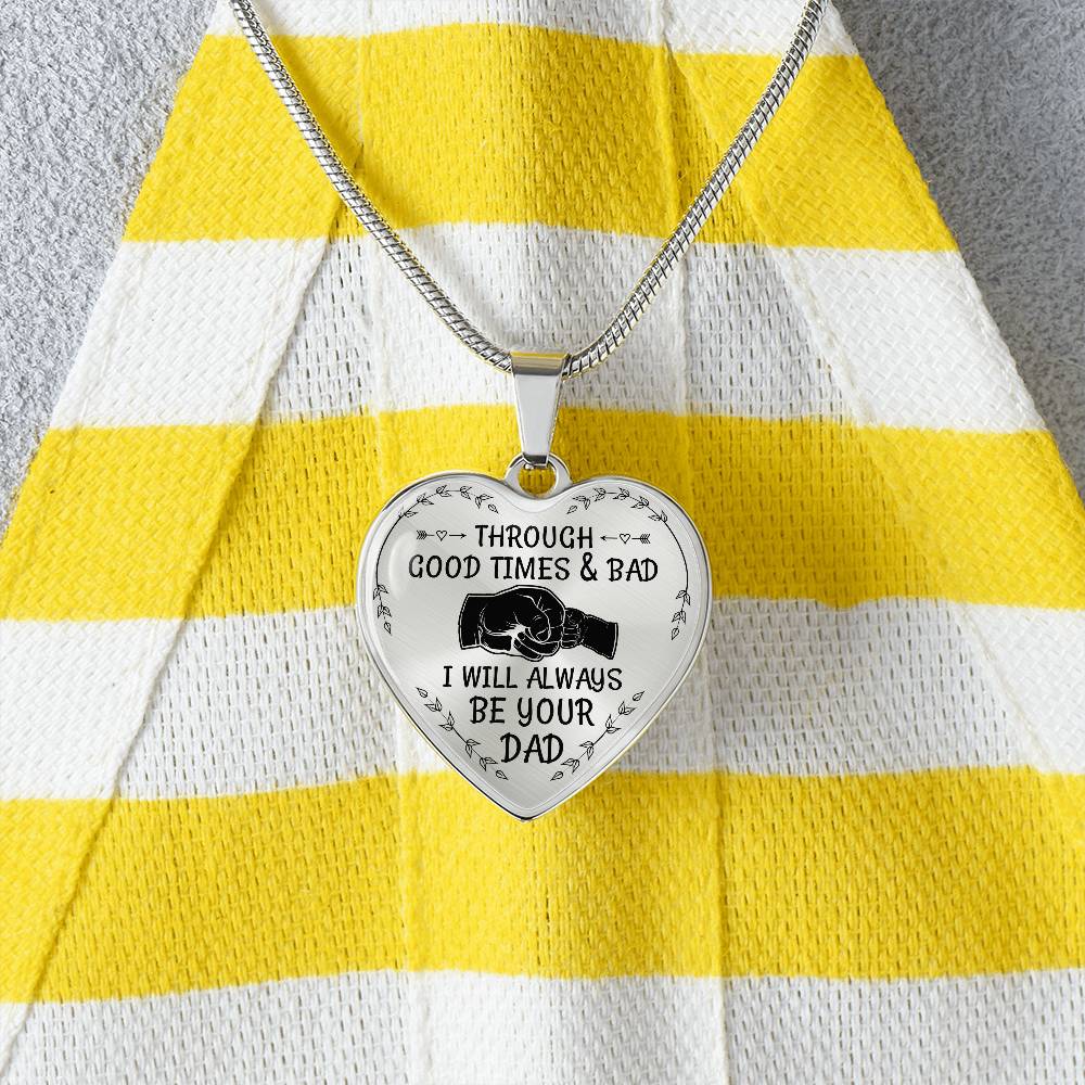 Through Good Times And Bad I will Always Be Your Dad - Heart Necklace - PRICE INCLUDES FREE SHIPPING