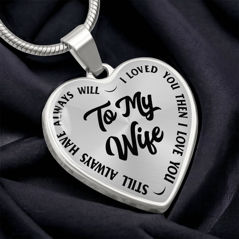 To My Wife - I Loved You Then I Loved You Still Always Have Always Will - Heart Necklace - PRICE INCLUDES FREE SHIPPING