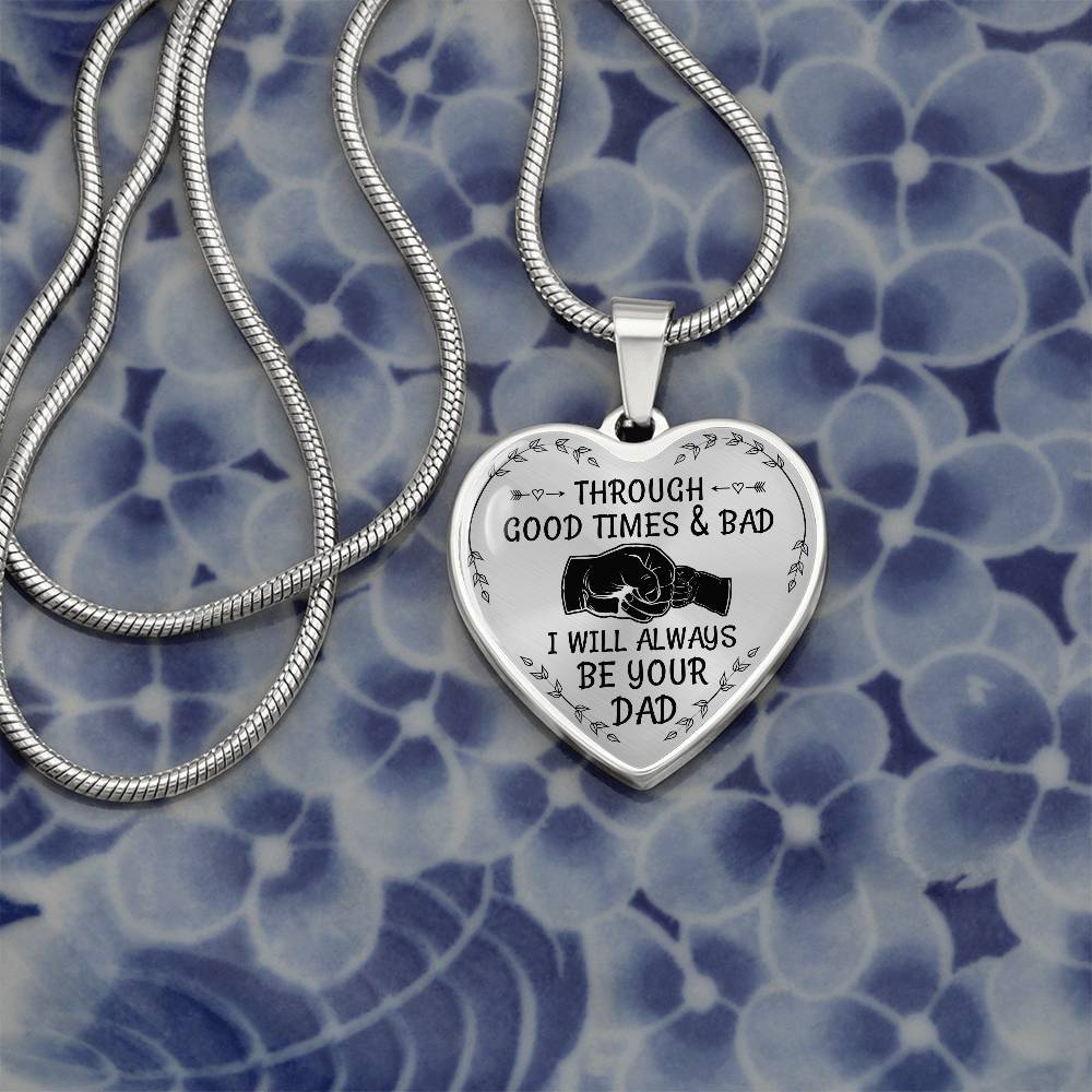 Through Good Times And Bad I will Always Be Your Dad - Heart Necklace - PRICE INCLUDES FREE SHIPPING