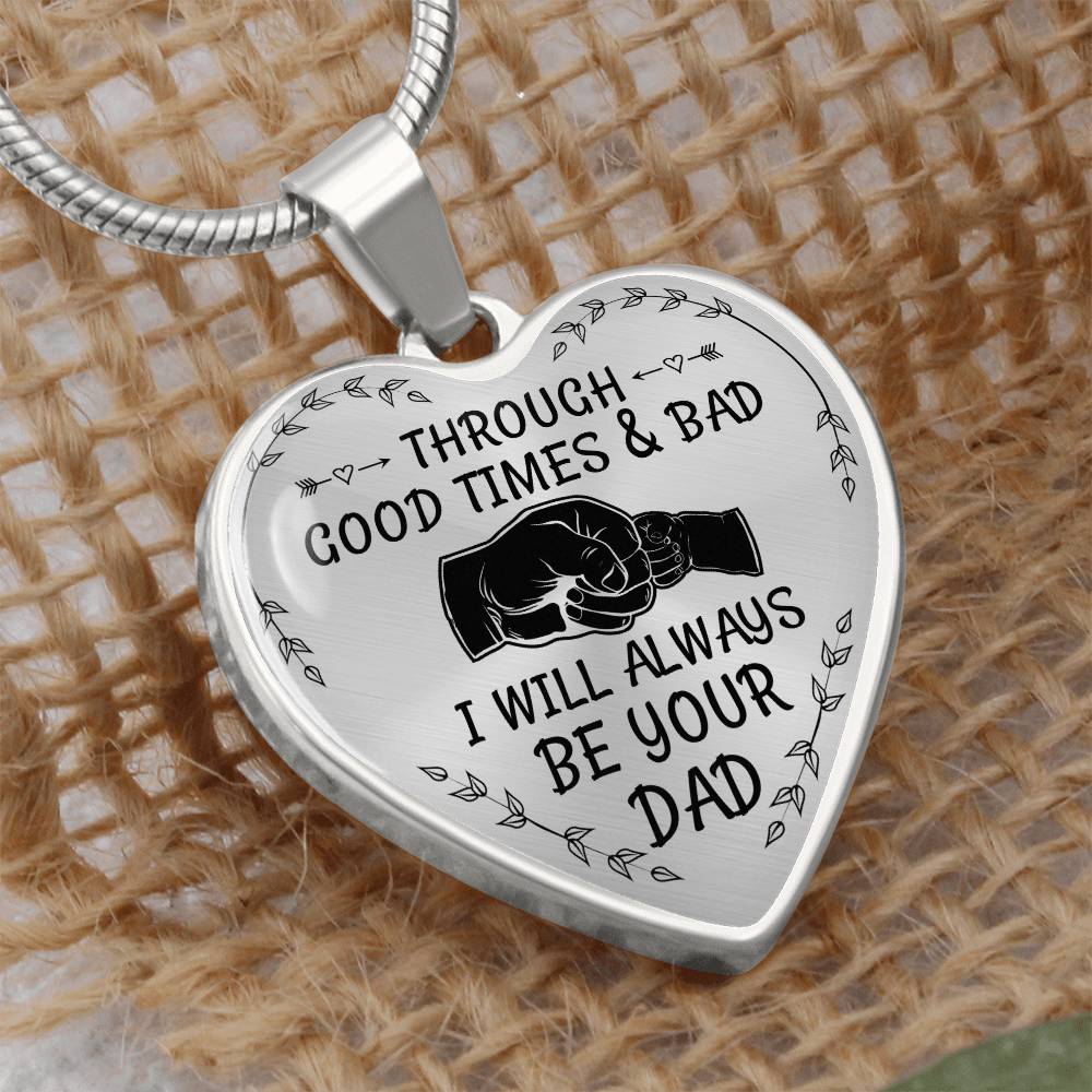 Through Good Times And Bad I will Always Be Your Dad - Heart Necklace - PRICE INCLUDES FREE SHIPPING