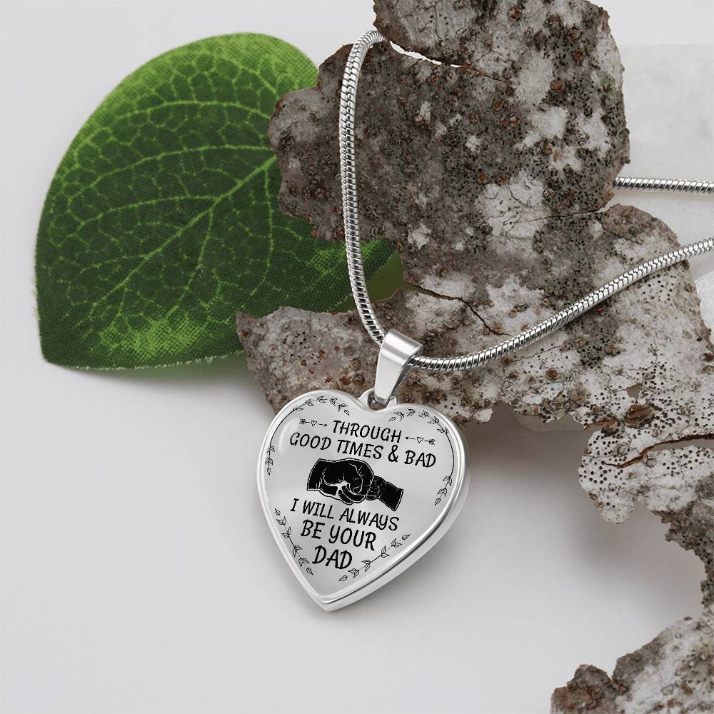 Through Good Times And Bad I will Always Be Your Dad - Heart Necklace - PRICE INCLUDES FREE SHIPPING