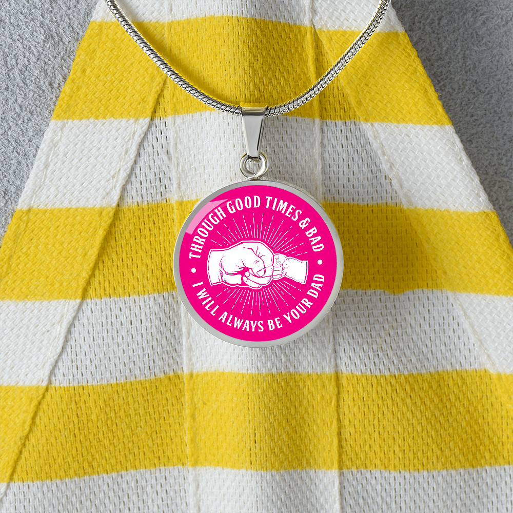 Through Good Times And Bad - I Will Always Be Your Dad - Circle Necklace