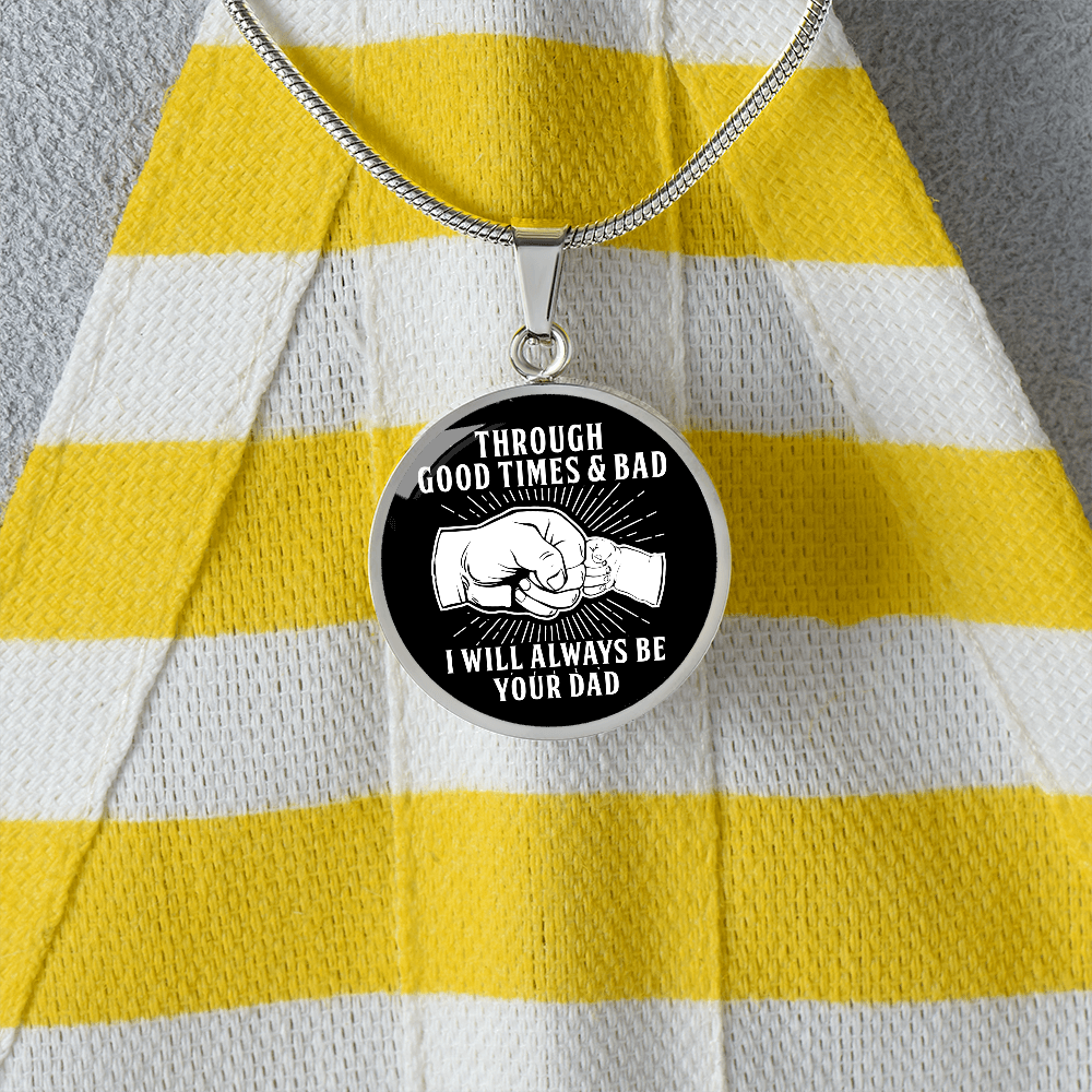 Through Good Times And Bad - I Will Always Be Your Dad - Circle Necklace