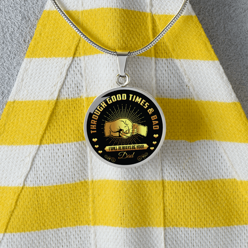 Through Good Times And Bad - I Will Always Be Your Dad - Circle Necklace