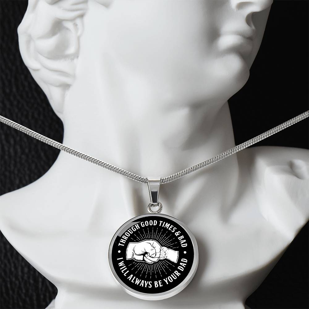 Through Good Times And Bad - I Will Always Be Your Dad - Circle Necklace