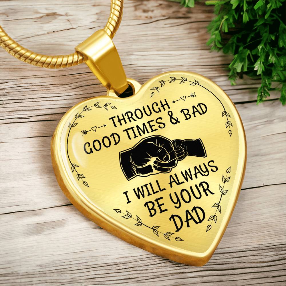 Through Good Times And Bad I will Always Be Your Dad - Heart Necklace - PRICE INCLUDES FREE SHIPPING