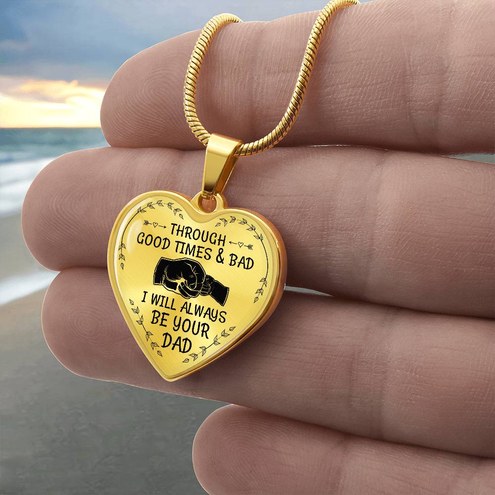 Through Good Times And Bad I will Always Be Your Dad - Heart Necklace - PRICE INCLUDES FREE SHIPPING