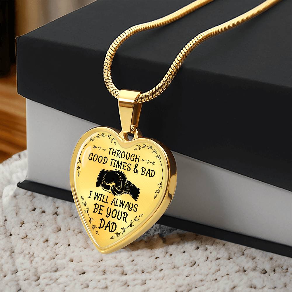 Through Good Times And Bad I will Always Be Your Dad - Heart Necklace - PRICE INCLUDES FREE SHIPPING