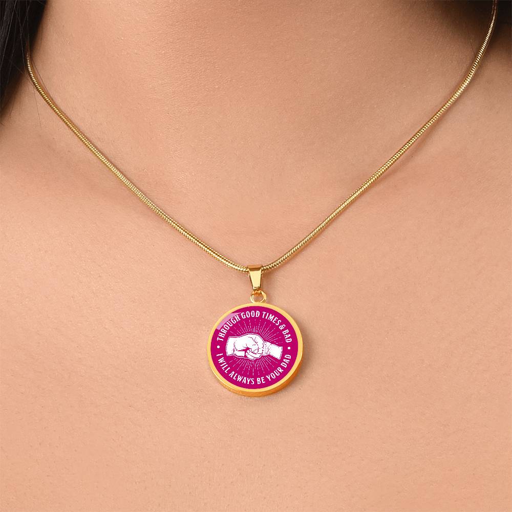 To My Daughter - Through Good Times And Bad - I Will Always Be Your Dad - Circle Necklace