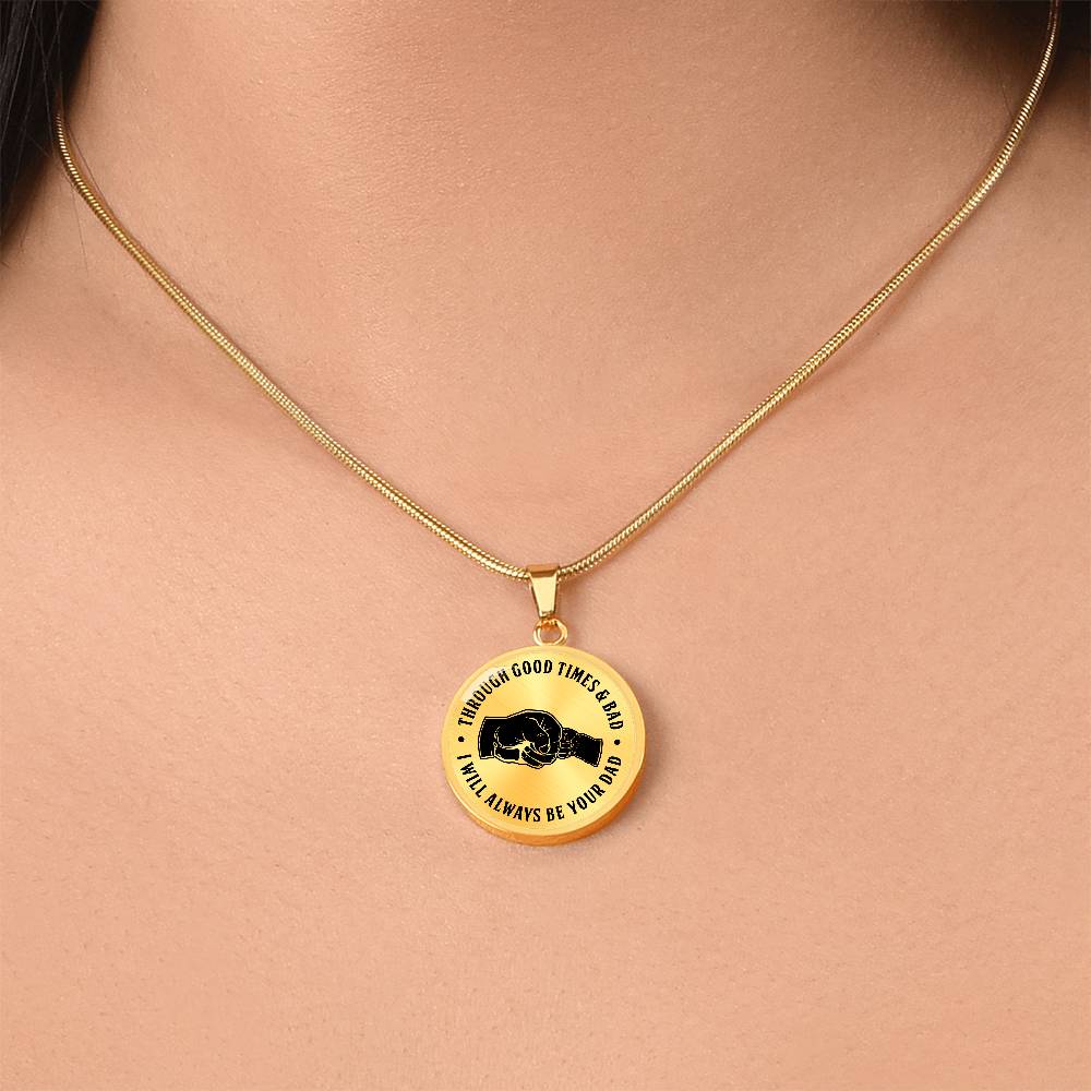 Through Good Times And Bad - I Will Always Be Your Dad - Circle Necklace