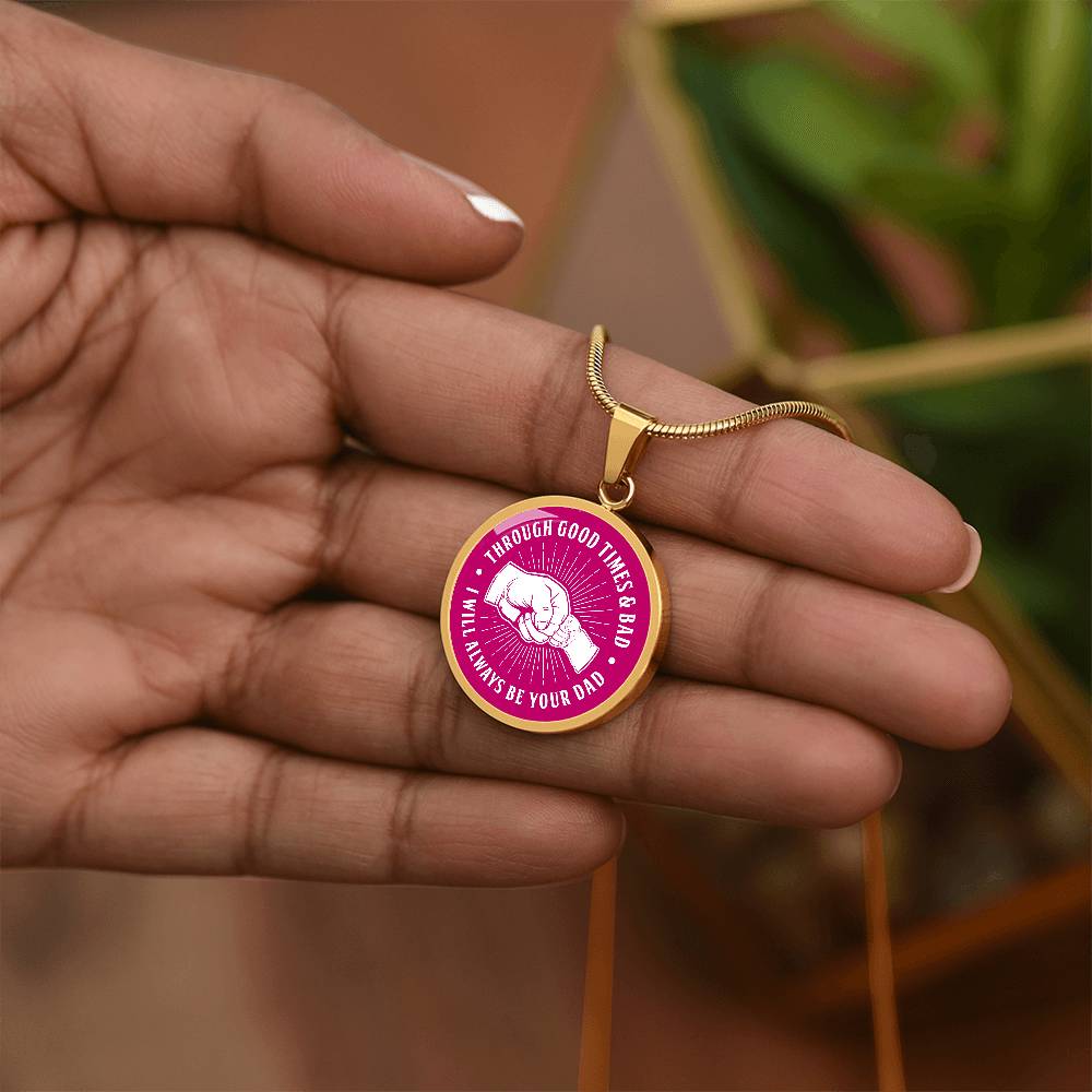 To My Daughter - Through Good Times And Bad - I Will Always Be Your Dad - Circle Necklace