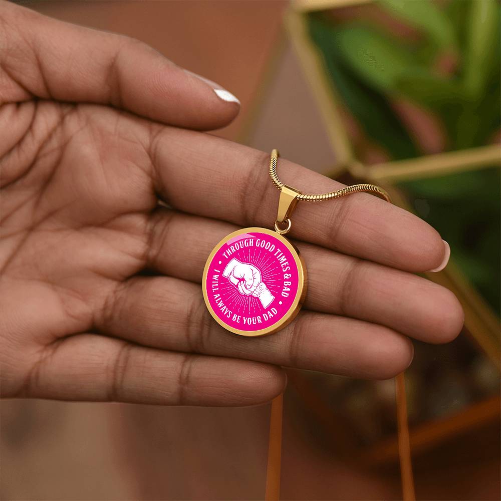 Through Good Times And Bad - I Will Always Be Your Dad - Circle Necklace