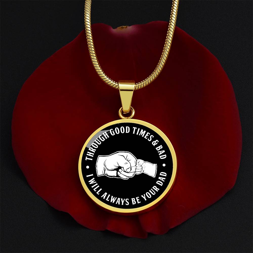 Through Good Times And Bad - I Will Always Be Your Dad - Circle Necklace