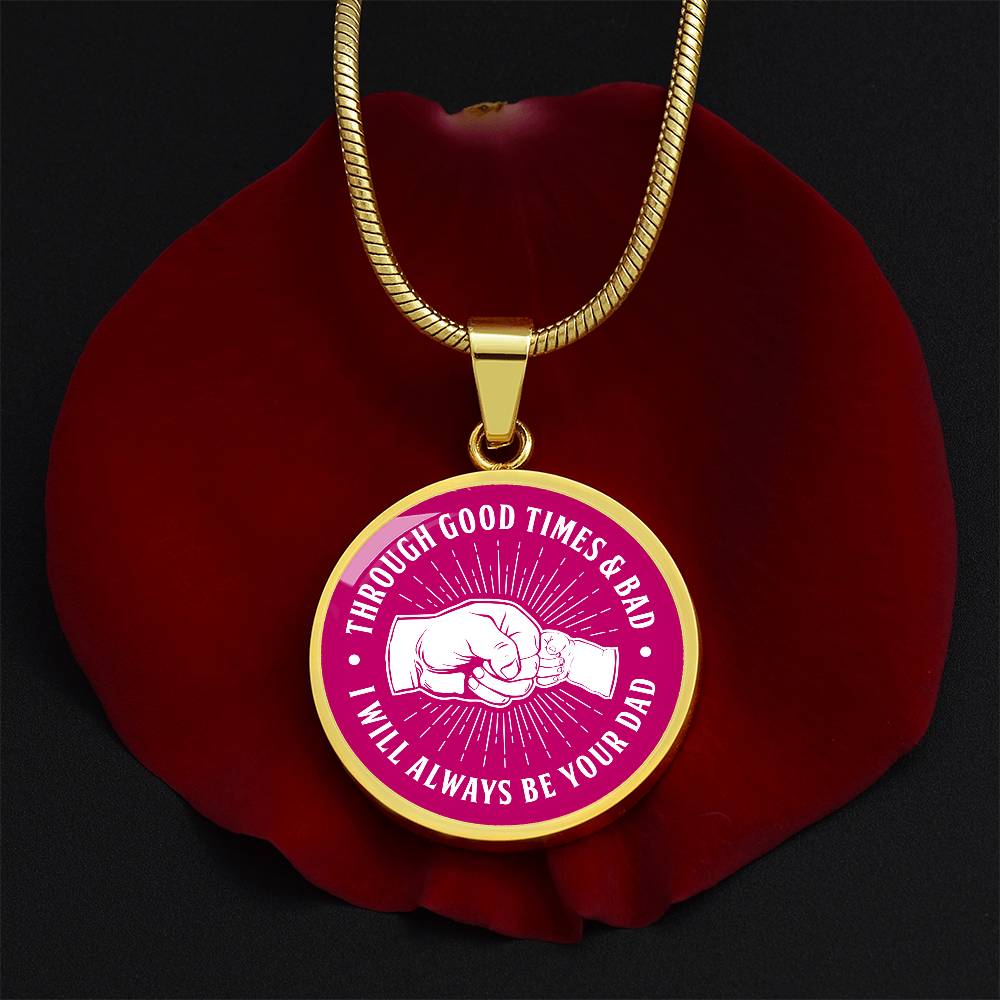 To My Daughter - Through Good Times And Bad - I Will Always Be Your Dad - Circle Necklace