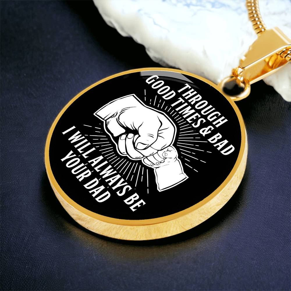 Through Good Times And Bad - I Will Always Be Your Dad - Circle Necklace