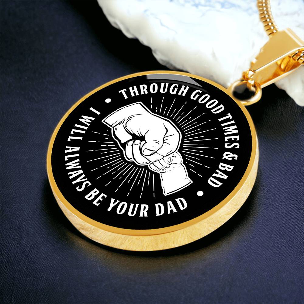 Through Good Times And Bad - I Will Always Be Your Dad - Circle Necklace