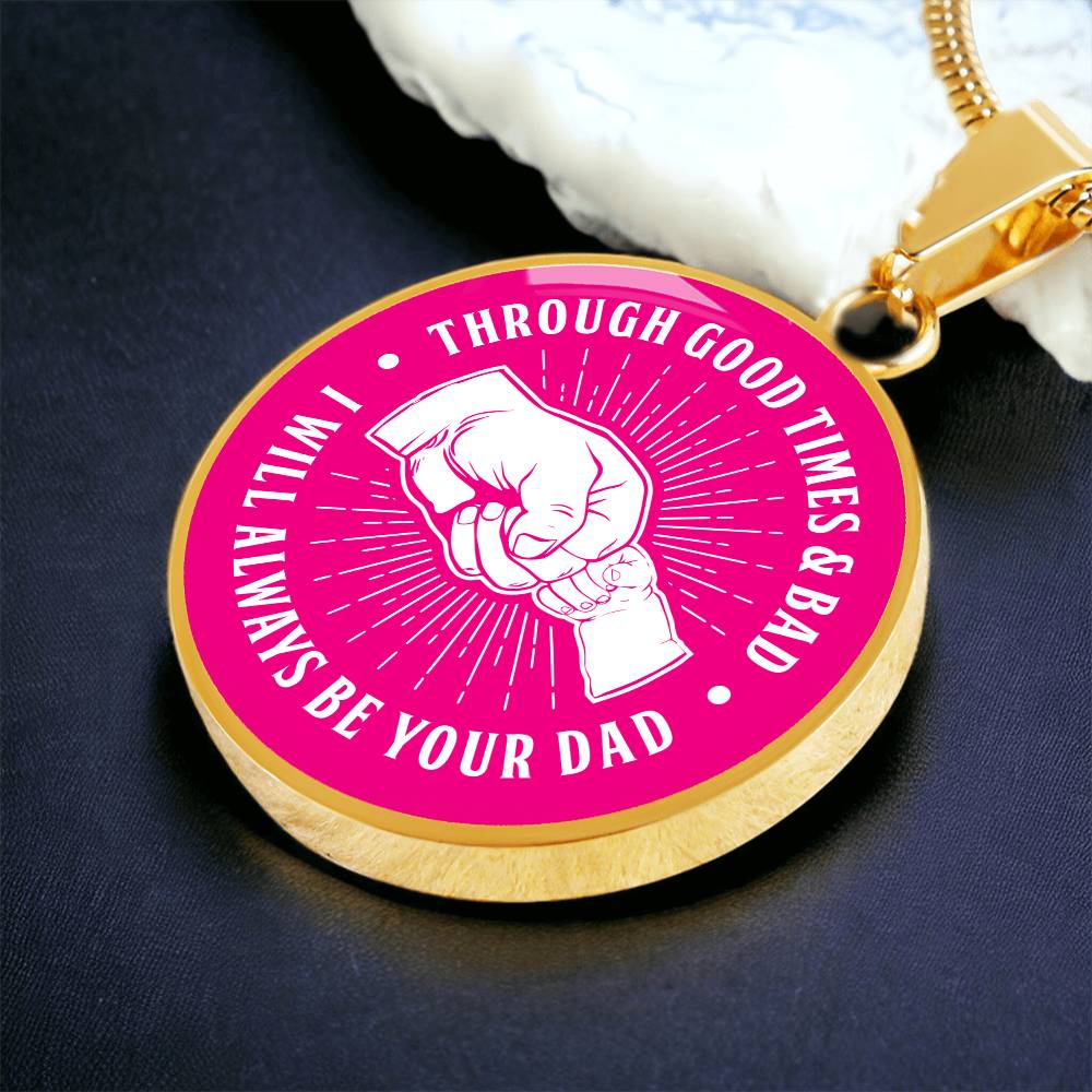 Through Good Times And Bad - I Will Always Be Your Dad - Circle Necklace