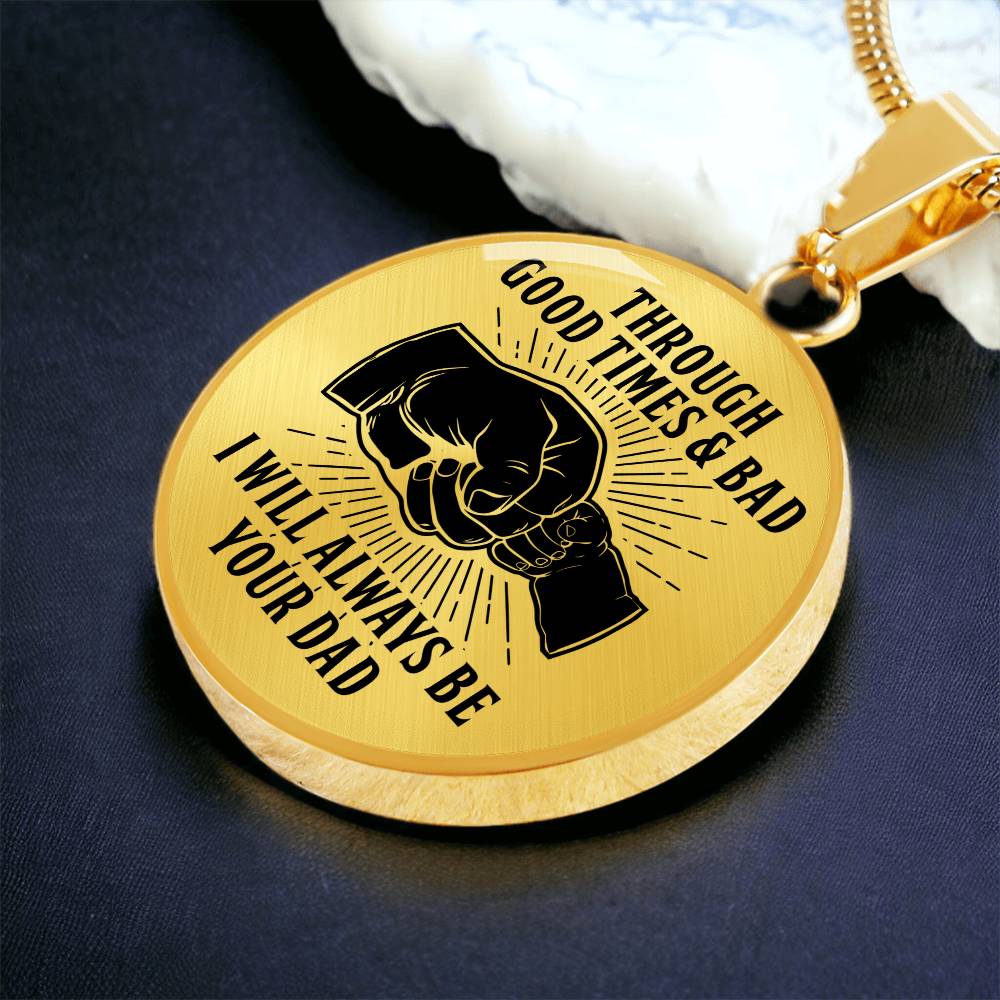 Through Good Times And Bad - I Will Always Be Your Dad - Circle Necklace
