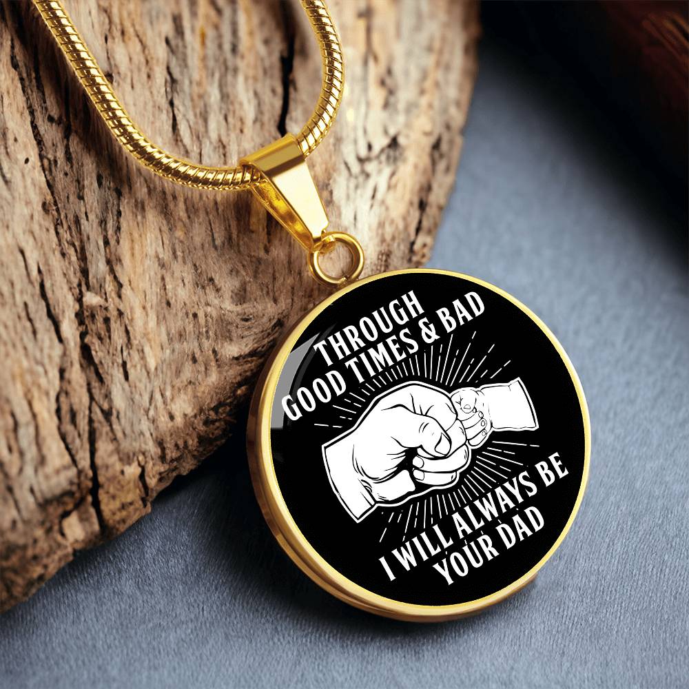 Through Good Times And Bad - I Will Always Be Your Dad - Circle Necklace