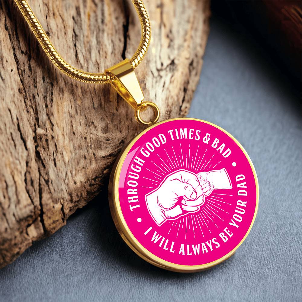 Through Good Times And Bad - I Will Always Be Your Dad - Circle Necklace