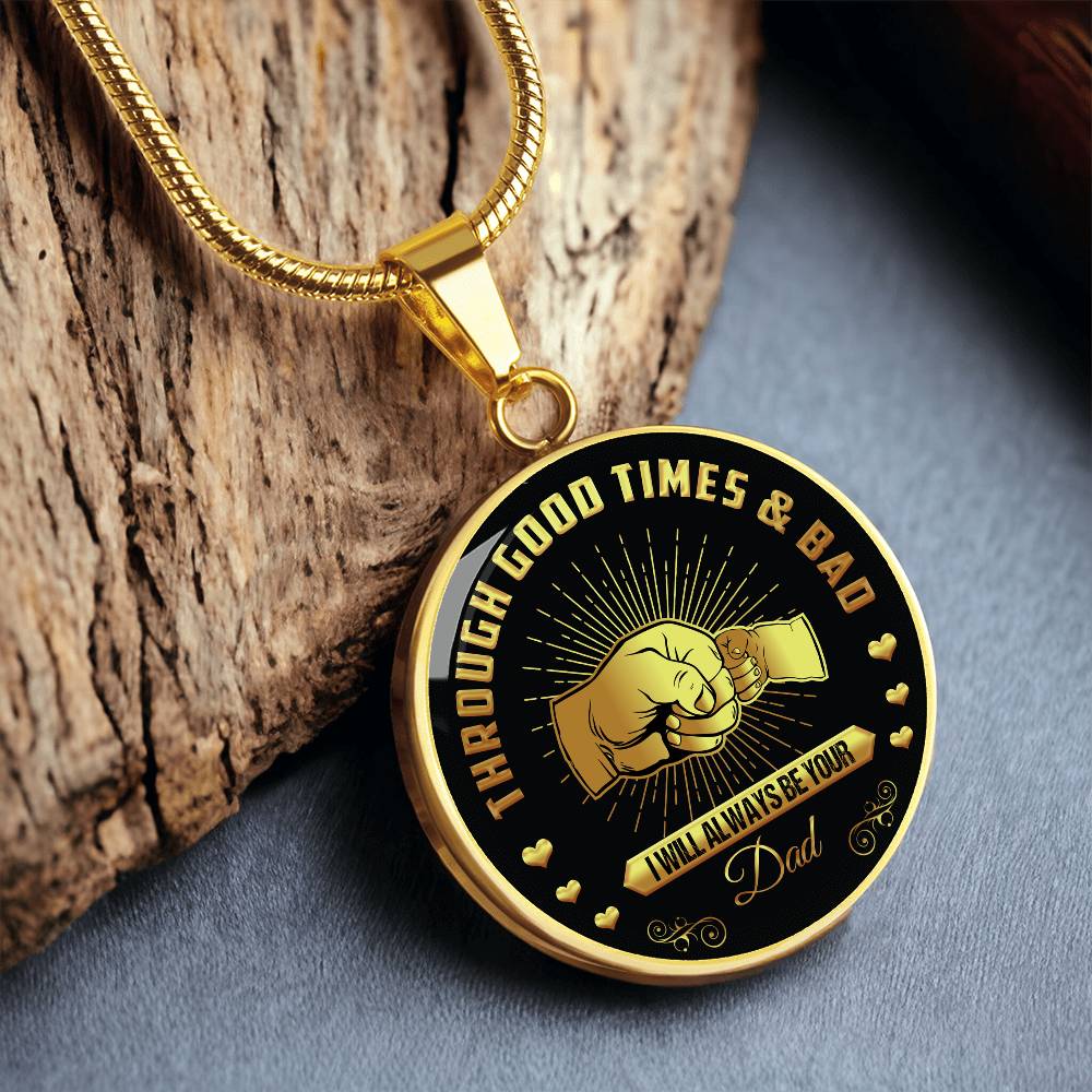 Through Good Times And Bad - I Will Always Be Your Dad - Circle Necklace