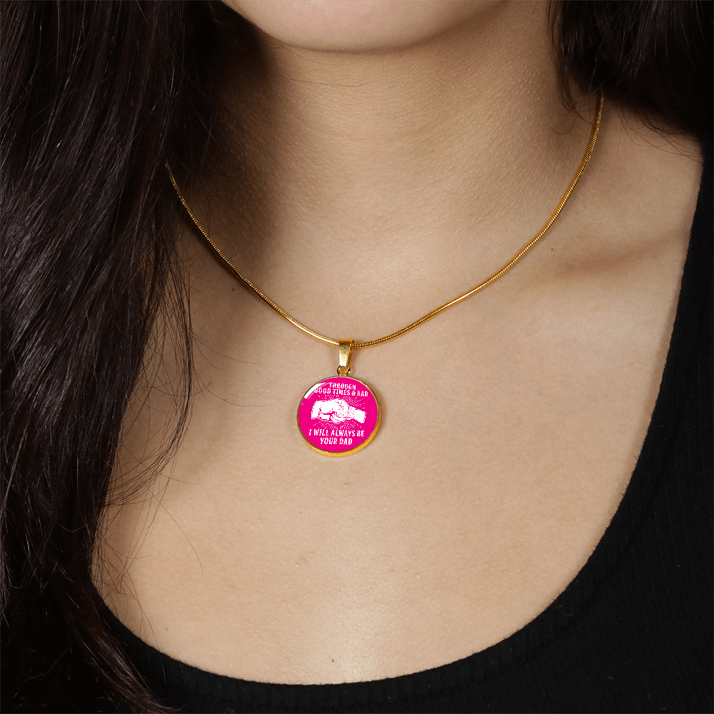 Through Good Times And Bad - I Will Always Be Your Dad - Circle Necklace