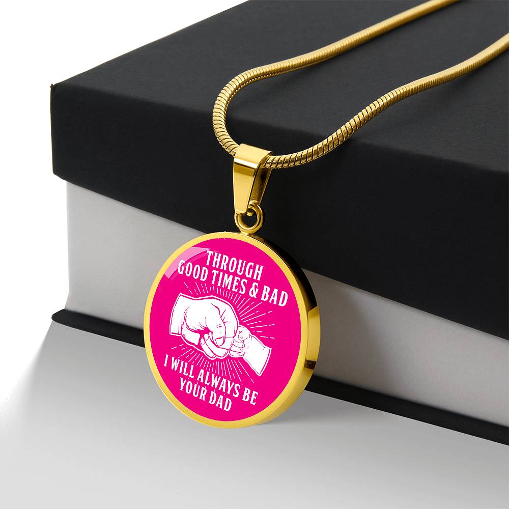 Through Good Times And Bad - I Will Always Be Your Dad - Circle Necklace
