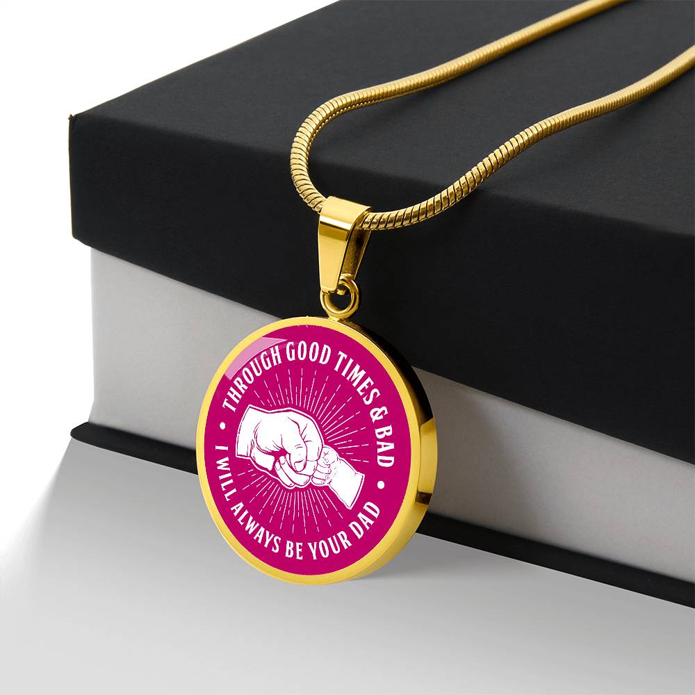 To My Daughter - Through Good Times And Bad - I Will Always Be Your Dad - Circle Necklace