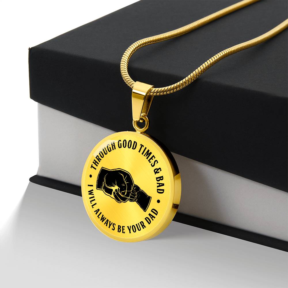 Through Good Times And Bad - I Will Always Be Your Dad - Circle Necklace