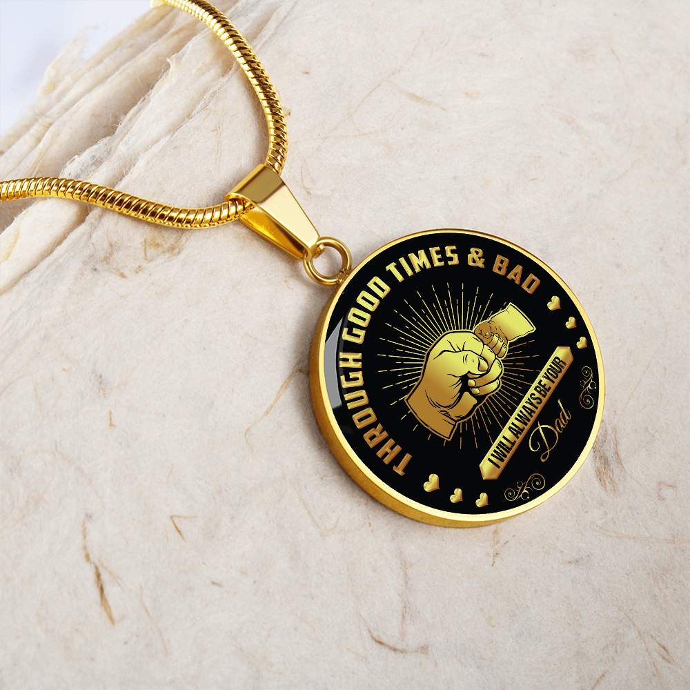 Through Good Times And Bad - I Will Always Be Your Dad - Circle Necklace