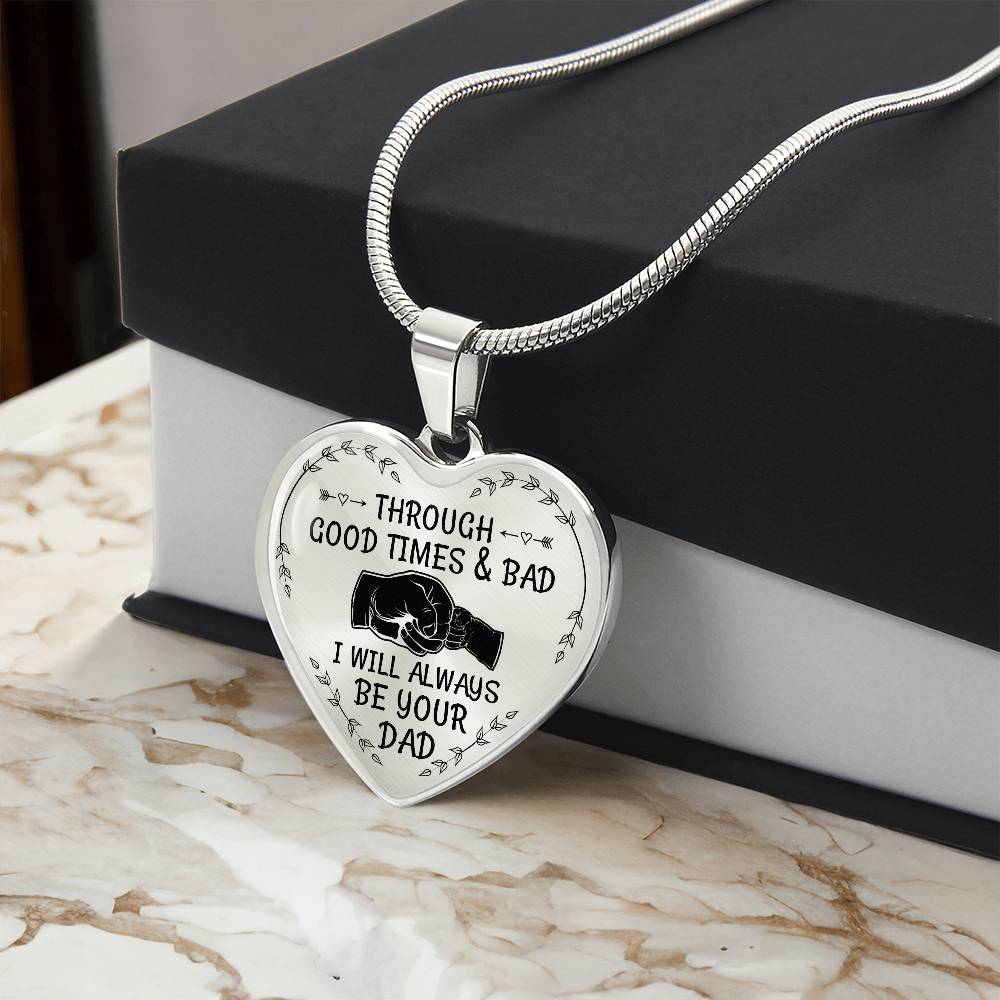 Through Good Times And Bad I will Always Be Your Dad - Heart Necklace - PRICE INCLUDES FREE SHIPPING