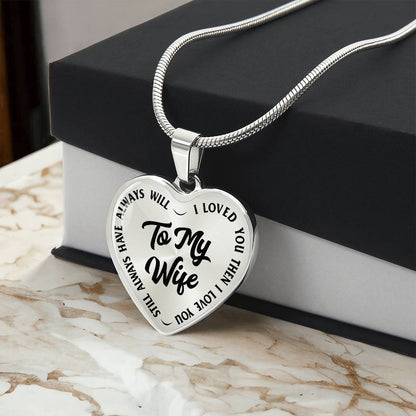 To My Wife - I Loved You Then I Loved You Still Always Have Always Will - Heart Necklace - PRICE INCLUDES FREE SHIPPING