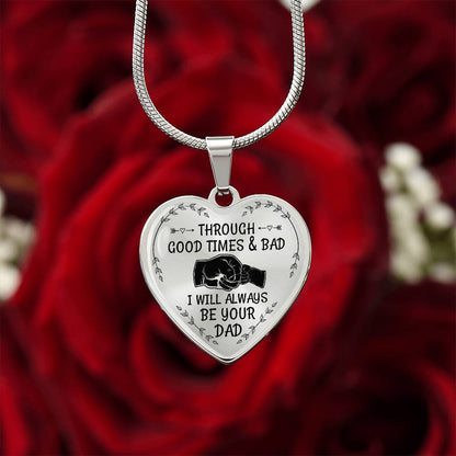 Through Good Times And Bad I will Always Be Your Dad - Heart Necklace - PRICE INCLUDES FREE SHIPPING