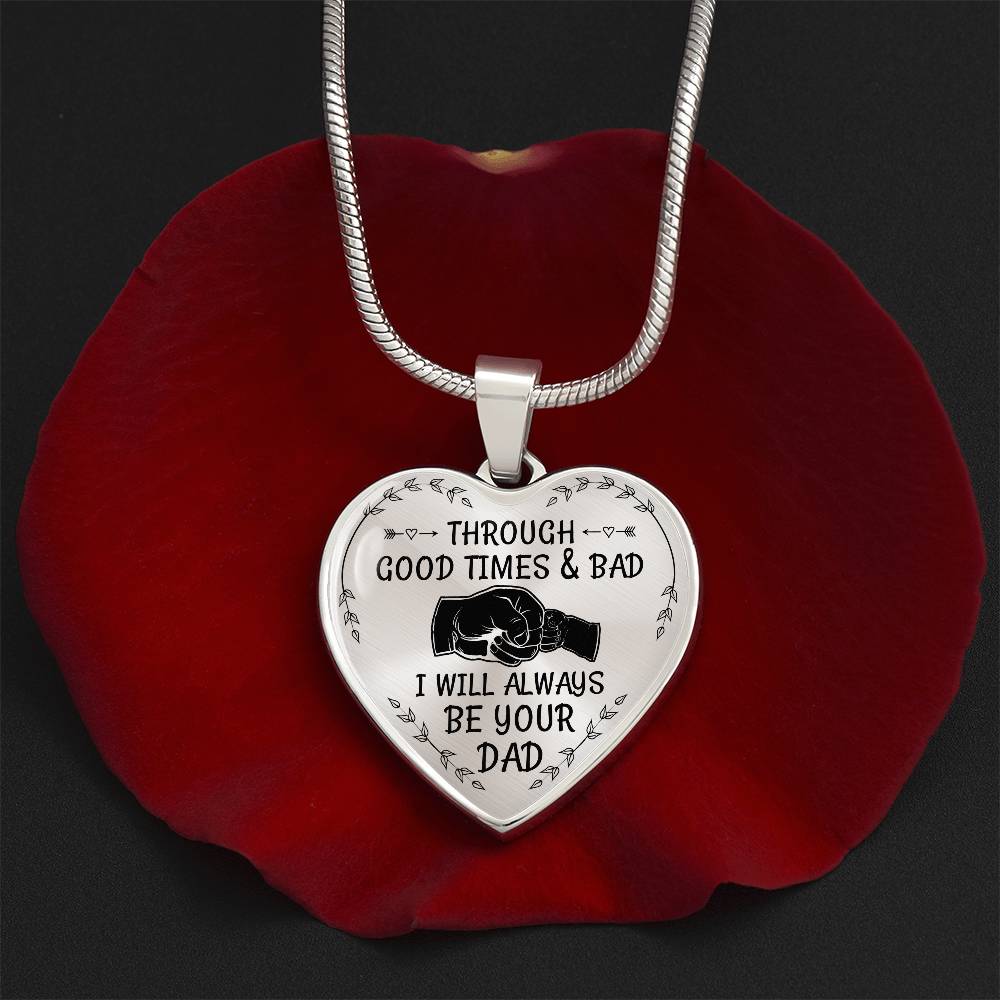 Through Good Times And Bad I will Always Be Your Dad - Heart Necklace - PRICE INCLUDES FREE SHIPPING