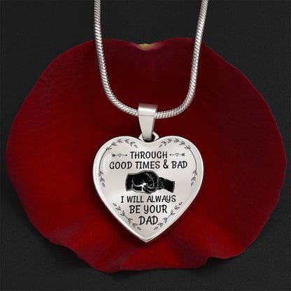 Through Good Times And Bad I will Always Be Your Dad - Heart Necklace - PRICE INCLUDES FREE SHIPPING