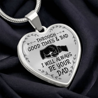 Through Good Times And Bad I will Always Be Your Dad - Heart Necklace - PRICE INCLUDES FREE SHIPPING