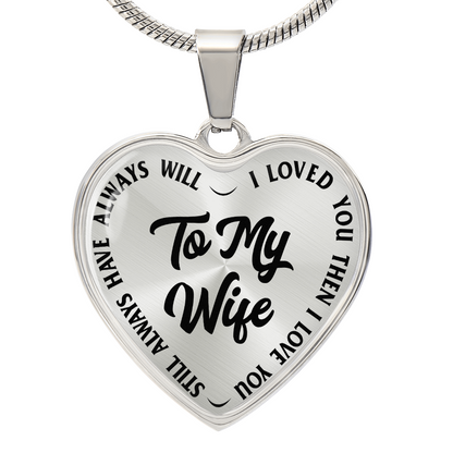 To My Wife - I Loved You Then I Loved You Still Always Have Always Will - Heart Necklace - PRICE INCLUDES FREE SHIPPING