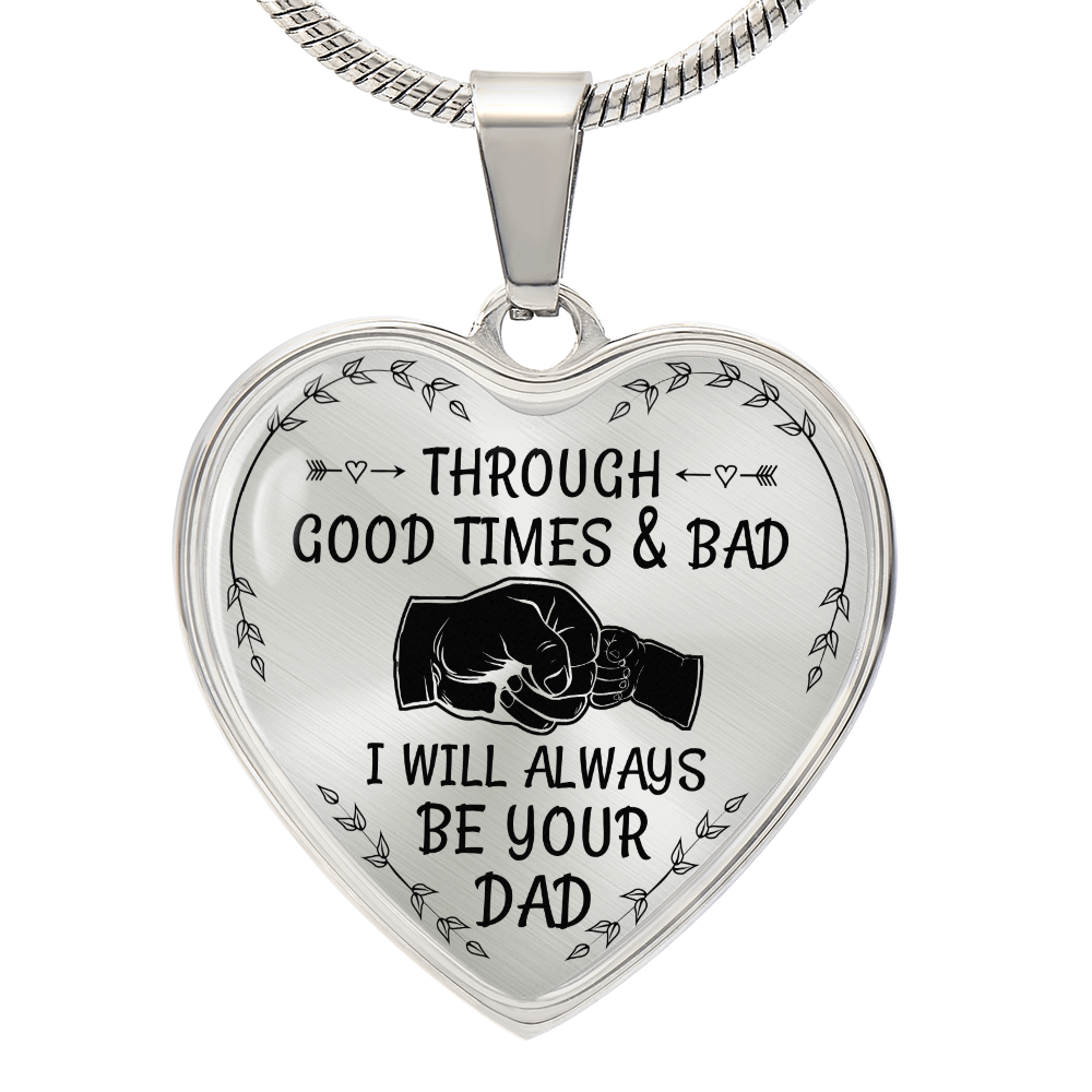 Through Good Times And Bad I will Always Be Your Dad - Heart Necklace - PRICE INCLUDES FREE SHIPPING