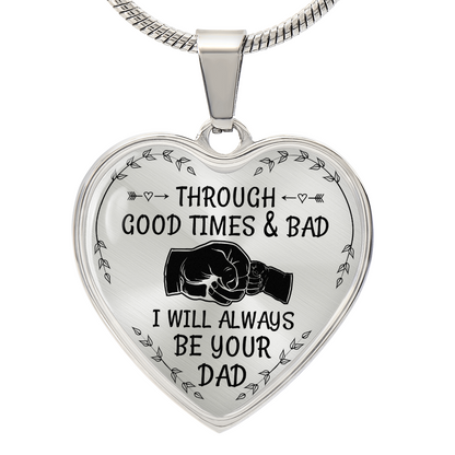 Through Good Times And Bad I will Always Be Your Dad - Heart Necklace - PRICE INCLUDES FREE SHIPPING