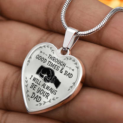 Through Good Times And Bad I will Always Be Your Dad - Heart Necklace - PRICE INCLUDES FREE SHIPPING