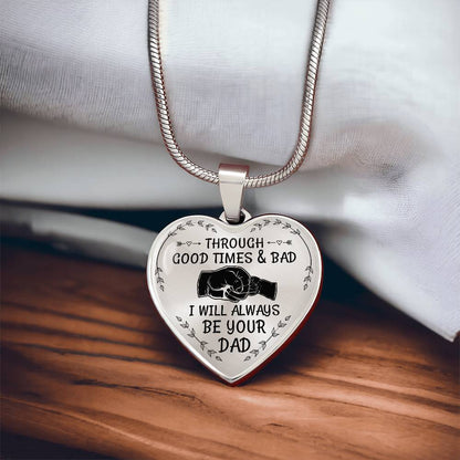 Through Good Times And Bad I will Always Be Your Dad - Heart Necklace - PRICE INCLUDES FREE SHIPPING