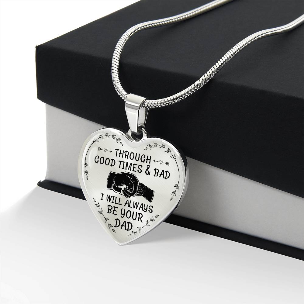 Through Good Times And Bad I will Always Be Your Dad - Heart Necklace - PRICE INCLUDES FREE SHIPPING