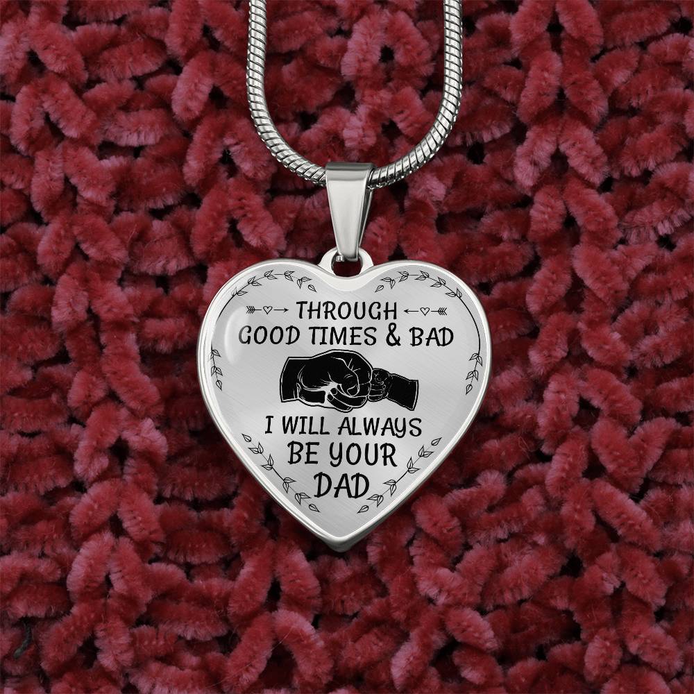 Through Good Times And Bad I will Always Be Your Dad - Heart Necklace - PRICE INCLUDES FREE SHIPPING