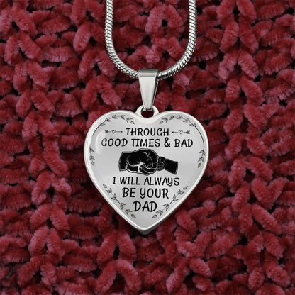 Through Good Times And Bad I will Always Be Your Dad - Heart Necklace - PRICE INCLUDES FREE SHIPPING