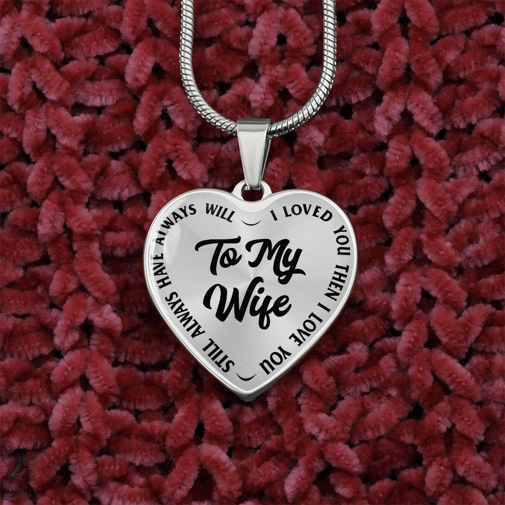 To My Wife - I Loved You Then I Loved You Still Always Have Always Will - Heart Necklace - PRICE INCLUDES FREE SHIPPING