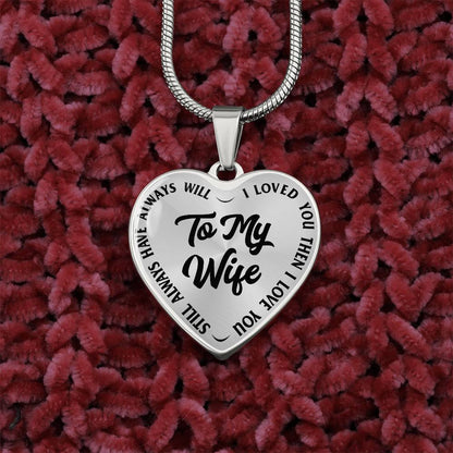 To My Wife - I Loved You Then I Loved You Still Always Have Always Will - Heart Necklace - PRICE INCLUDES FREE SHIPPING