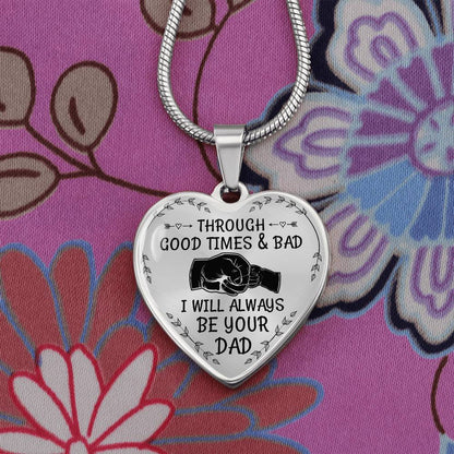Through Good Times And Bad I will Always Be Your Dad - Heart Necklace - PRICE INCLUDES FREE SHIPPING