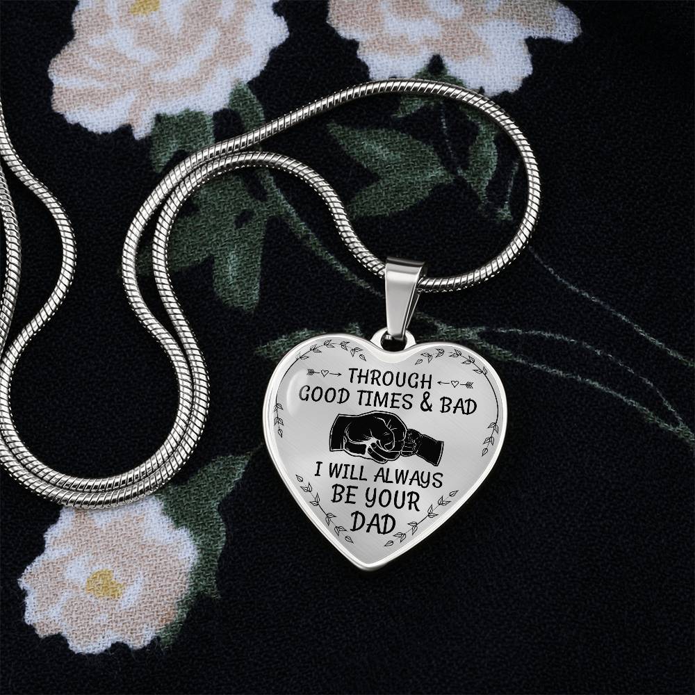 Through Good Times And Bad I will Always Be Your Dad - Heart Necklace - PRICE INCLUDES FREE SHIPPING
