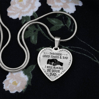 Through Good Times And Bad I will Always Be Your Dad - Heart Necklace - PRICE INCLUDES FREE SHIPPING