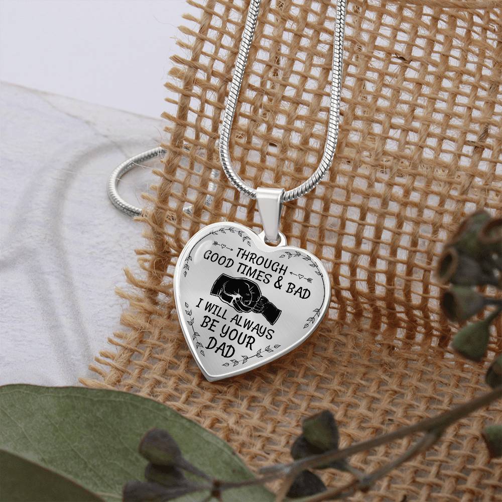 Through Good Times And Bad I will Always Be Your Dad - Heart Necklace - PRICE INCLUDES FREE SHIPPING